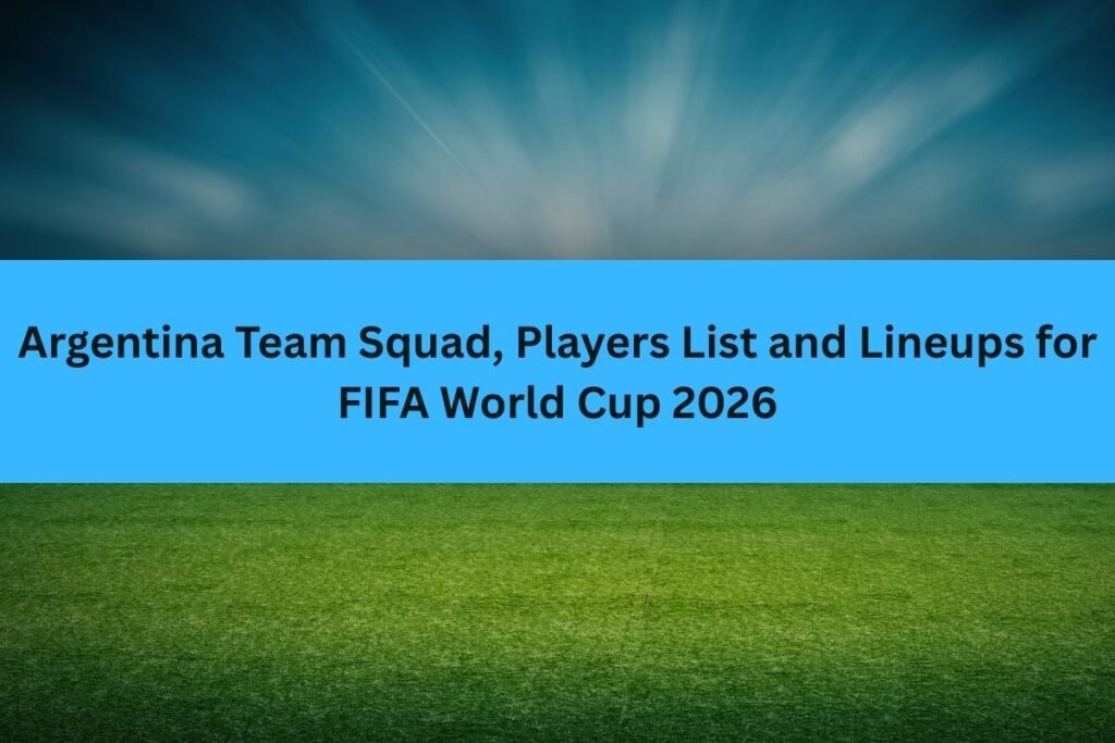 Argentina Team Squad, Players List and Lineups for FIFA World Cup 2026
