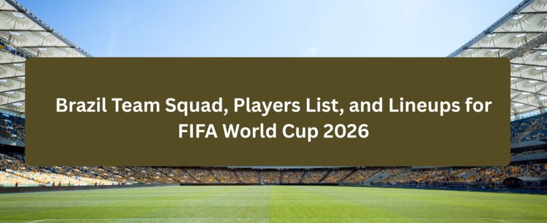 Brazil Team Squad, Players List, and Lineups for FIFA World Cup 2026