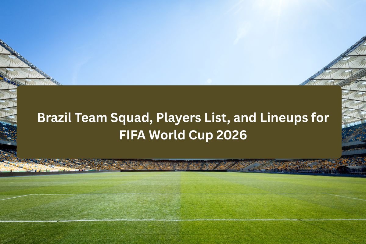Brazil Team Squad, Players List, and Lineups for FIFA World Cup 2026