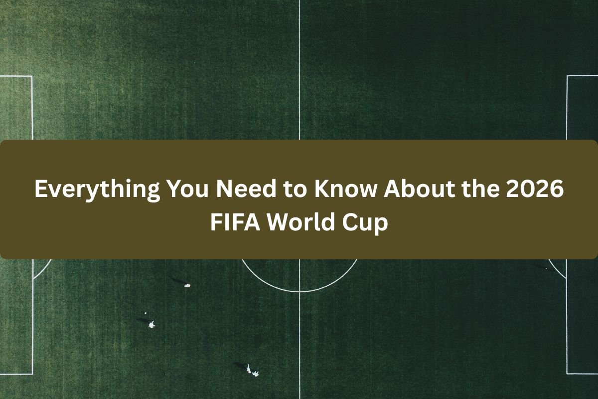 Everything You Need to Know About the 2026 FIFA World Cup