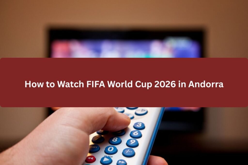 How to Watch FIFA World Cup 2026 in Andorra