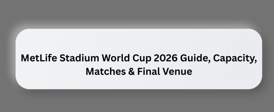 MetLife Stadium World Cup 2026 Guide, Capacity, Matches & Final Venue