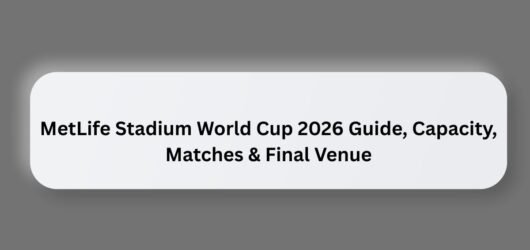 MetLife Stadium World Cup 2026 Guide, Capacity, Matches & Final Venue