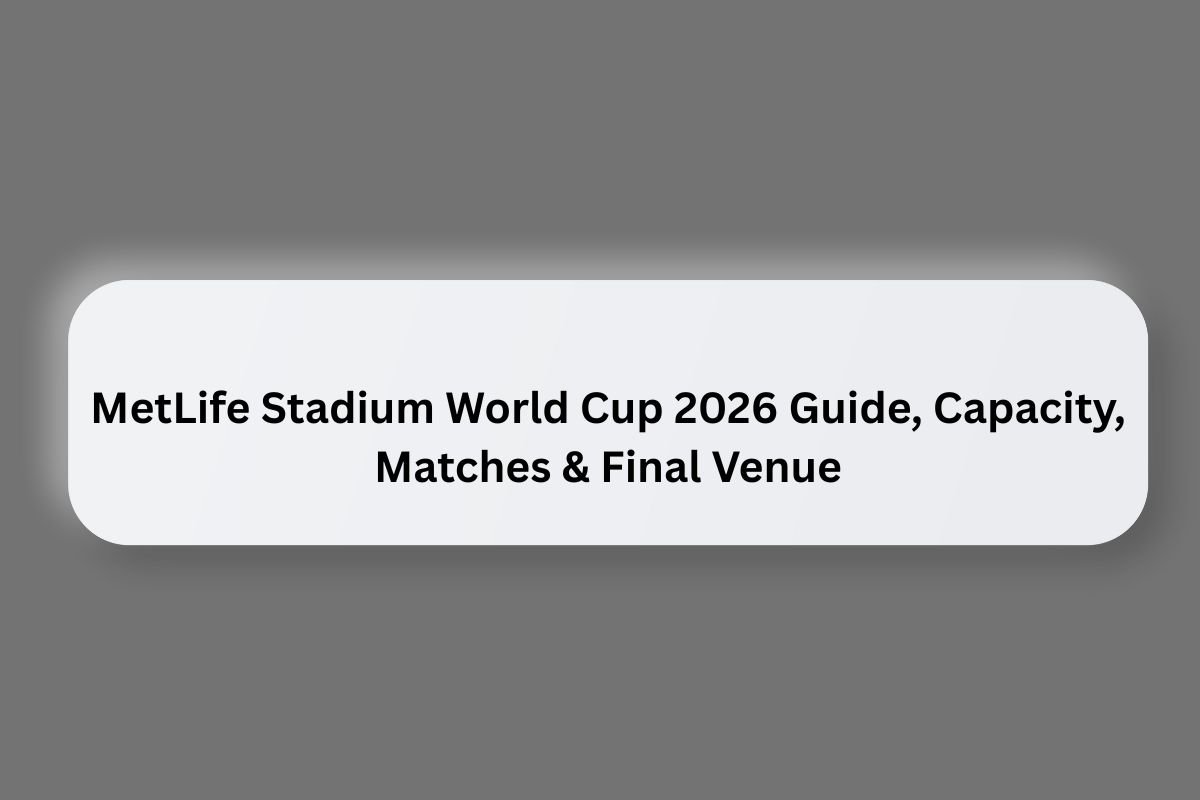MetLife Stadium World Cup 2026 Guide, Capacity, Matches & Final Venue